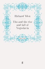 Tito and the Rise and Fall of Yugoslavia - Richard West - 9780571281107