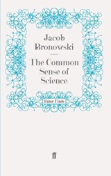 The Common Sense of Science - Jacob Bronowski - 9780571286942