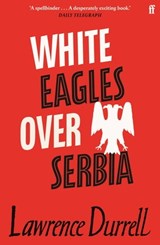 White Eagles Over Serbia - Lawrence Durrell - 9780571288717