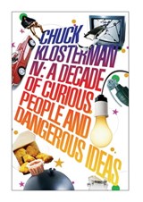 Chuck Klosterman IV: A Decade of Curious People and Dangerous Ideas - Chuck Klosterman - 9780571314126