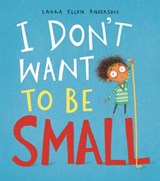 I Don't Want To Be Small - Laura Ellen Anderson - 9780593117330