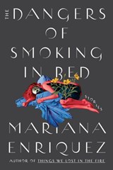 The Dangers of Smoking in Bed - Mariana Enriquez - 9780593134085
