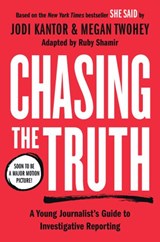 Chasing the Truth: A Young Journalist's Guide to Investigative Reporting - Jodi Kantor ; Megan Twohey ; Ruby Shamir - 9780593327012