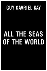 All the Seas of the World - Guy Gavriel Kay - 9780593441060