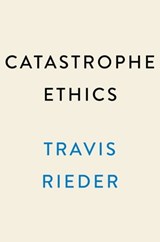 Catastrophe Ethics - Travis Rieder - 9780593471999