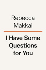 I Have Some Questions for You - Rebecca Makkai - 9780593490150