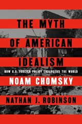 Myth of American Idealism - Noam Chomsky ; Nathan J. Robinson - 9780593656327