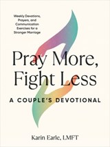Pray More, Fight Less: A Couple's Devotional - Karin Earle LMFT - 9780593690338