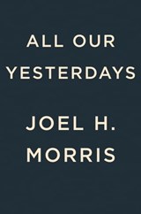 All Our Yesterdays - Joel H. Morris - 9780593715390