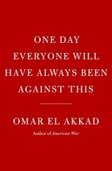 One Day, Everyone Will Have Always Been Against This: National Book Award - Omar El Akkad - 9780593804155
