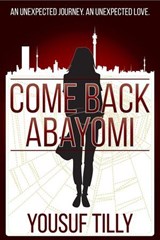Come Back Abayomi: An Unexpected Journey, An Unexpected Love. - Yousuf Tilly - 9780620703536