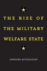 The Rise of the Military Welfare State - Jennifer Mittelstadt - 9780674915398