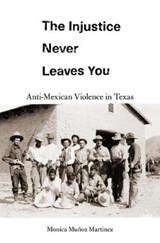 The Injustice Never Leaves You - Monica Munoz Martinez - 9780674976436