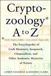 Cryptozoology A to Z: The Encyclopedia of Loch Monsters Sasquatch Chupacabras