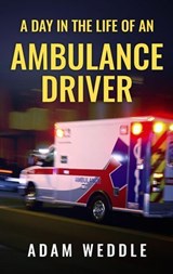 A Day In The Life Of An Ambulance Driver - Adam Weddle - 9780692823262