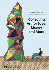 Collecting Art for Love, Money and More - Ethan Wagner ; Thea Westreich - 9780714849775