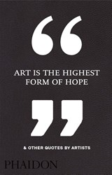 Art Is the Highest Form of Hope & Other Quotes by Artists - Phaidon Editors - 9780714872438