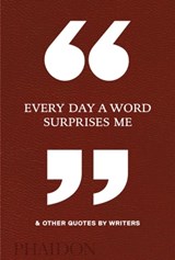 Every Day a Word Surprises Me & Other Quotes by Writers - Phaidon Editors - 9780714875811