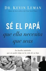 Sé el papá que ella necesita que seas - Kevin Leman - 9780718001124