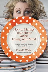 How to Manage Your Home Without Losing Your Mind - Dana K. White - 9780718083236