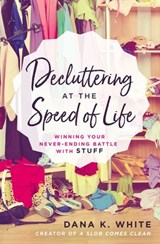 Decluttering at the Speed of Life - Dana K. White - 9780718083588