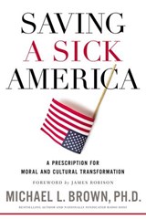 Saving a Sick America - Michael L. Brown, PhD - 9780718091811