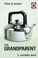 How it Works: The Grandparent - Jason Hazeley ; Joel Morris - 9780718184322