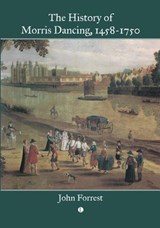 The History of Morris Dancing, 1458-1750 - John Forrest - 9780718897932