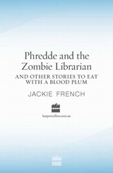 Phredde and the Zombie Librarian and Other Stories to Eat with a Blood Plum - Jackie French - 9780730491293