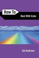 How to Heal with Color - Ted Andrews - 9780738716367