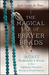 The Magical Use of Prayer Beads - Jean-Louis de Biasi - 9780738748535