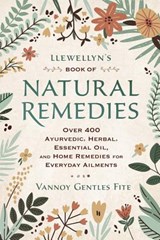 Llewellyn's Book of Natural Remedies: Over 400 Ayurvedic, Herbal, Essential Oil, and Home Remedies for Everyday Ailments - Vannoy Gentles Fite - 9780738762913