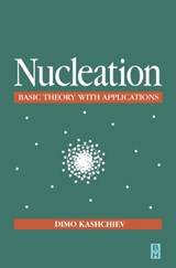 Nucleation - DIMO (INSTITUTE OF PHYSICAL CHEMISTRY AT THE BULGARIAN ACADEMY OF SCIENCES,  Sofia; Former visiting Professor at the Delft University of Technology and Hiroshima University; http://www.ipc.bas.bg/PPages/Kash/Kash.htm) Kashchiev - 9780750646826