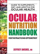 Ocular Nutrition Handbook for the Practicing Optometrist - Jeffrey Anshel, OD - 9780757005572
