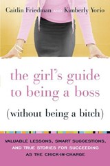 The Girl's Guide to Being a Boss (Without Being a Bitch) - Caitlin Friedman ; Kimberly Yorio - 9780767924948