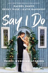 Say I Do - Rachel Hauck ; Becky Wade ; Katie Ganshert - 9780785249801