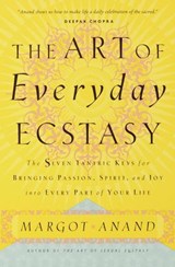 The Art of Everyday Ecstasy - Margot Anand - 9780804154031
