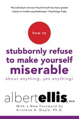 How To Stubbornly Refuse To Make Yourself Miserable About Anything-yes, Anything!, - Albert Ellis - 9780806536538