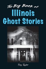The Big Book of Illinois Ghost Stories - Troy Taylor - 9780811740166