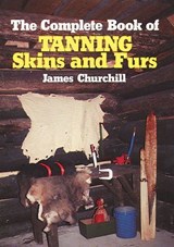 Complete Book of Tanning Skins & Furs - James Churchill - 9780811742023