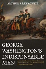 George Washington's Indispensable Men - Arthur S. Lefkowitz - 9780811768085