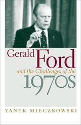 Gerald Ford and the Challenges of the 1970s - Yanek Mieczkowski - 9780813138473
