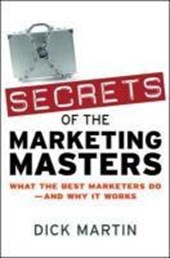 Secrets of the Marketing Masters: What the Best Marketers Do - And Why it Works