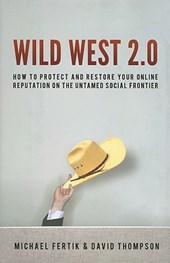 Wild West 2.0: How to Protect and Restore Your Online Reputation on the Untamed Social Frontier