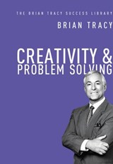 Creativity and Problem Solving (The Brian Tracy Success Library) - Brian Tracy - 9780814433171