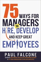 75 Ways for Managers to Hire, Develop, and Keep Great Employees - Paul Falcone - 9780814436707