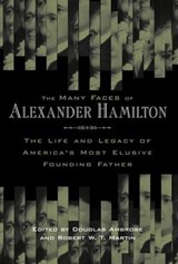 The Many Faces of Alexander Hamilton - Douglas Ambrose ; Robert W. T. Martin - 9780814707708