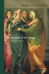 The Ground of the Image - Jean-Luc Nancy - 9780823225422