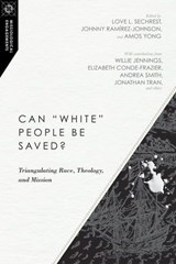 Can "White" People Be Saved? - Willie James Jennings ; Andrea Smith ; Daniel Jeyaraj ; Akintunde E. Akinade ; Elizabeth Conde-Frazier ; Clifton Clarke ; Jonathan Tran - 9780830873753