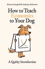 How to Teach Economics to Your Dog - Rebecca Campbell ; Anthony McGowan - 9780861543809